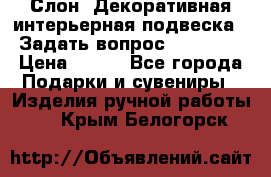  Слон. Декоративная интерьерная подвеска.  Задать вопрос 7,00 US$ › Цена ­ 400 - Все города Подарки и сувениры » Изделия ручной работы   . Крым,Белогорск